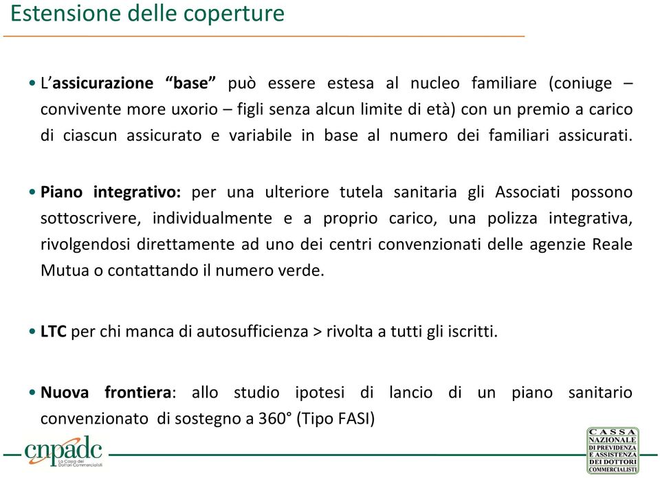 Piano integrativo: per una ulteriore tutela sanitaria gli Associati possono sottoscrivere, individualmente e a proprio carico, una polizza integrativa, rivolgendosi