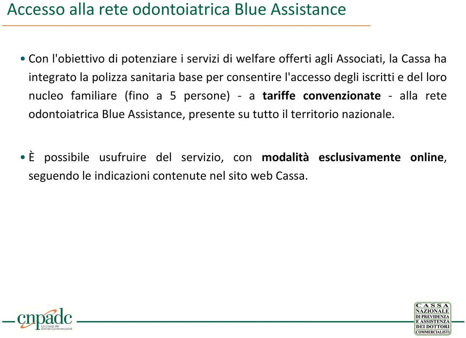 a 5 persone) a tariffe convenzionate alla rete odontoiatrica Blue Assistance, presente su tutto il territorio nazionale.