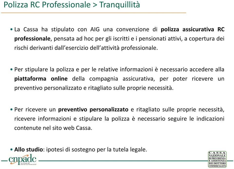 Per stipulare la polizza e per le relative informazioni è necessario accedere alla piattaforma online della compagnia assicurativa, per poter ricevere un preventivo personalizzato e