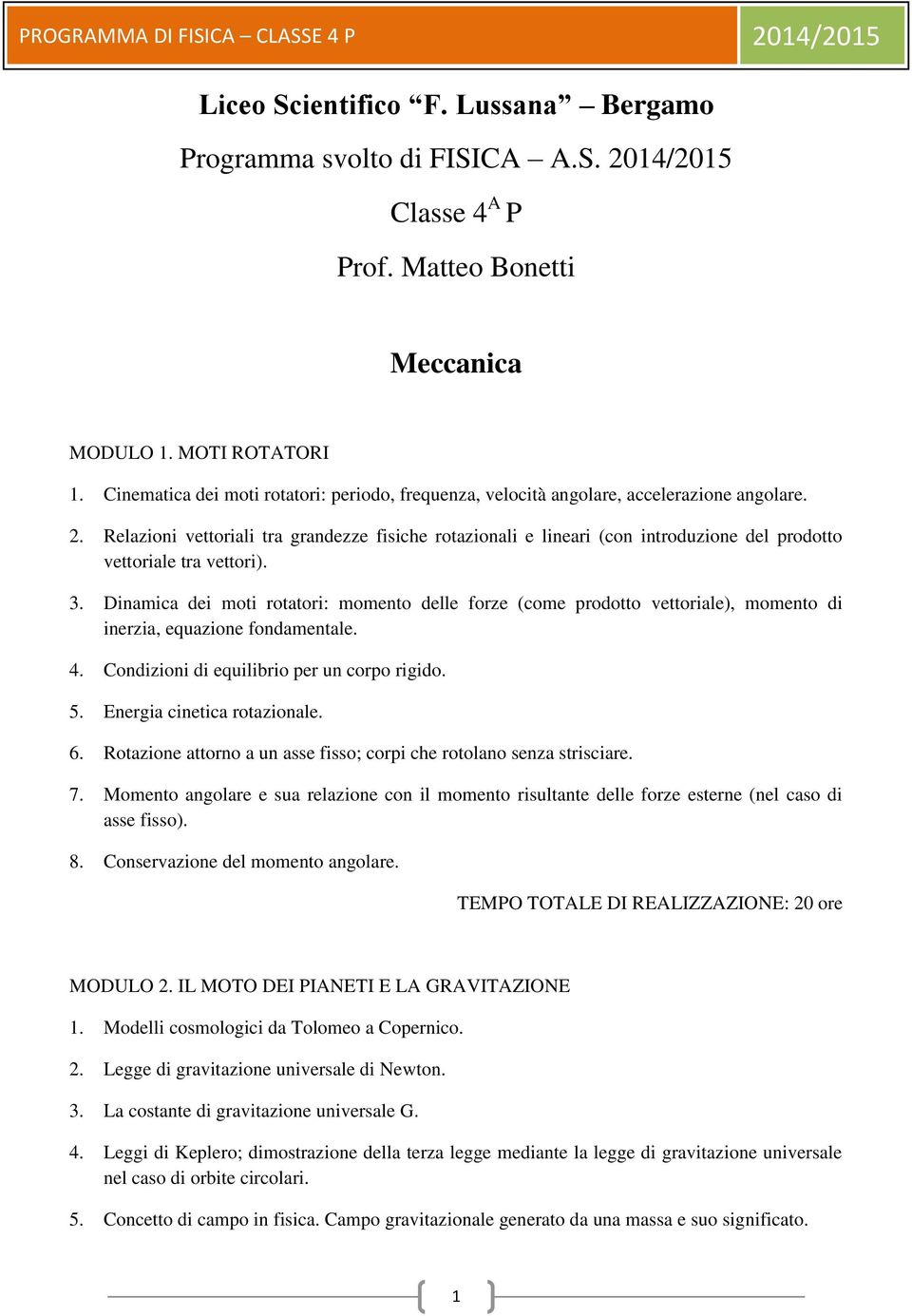 Relazioni vettoriali tra grandezze fisiche rotazionali e lineari (con introduzione del prodotto vettoriale tra vettori). 3.