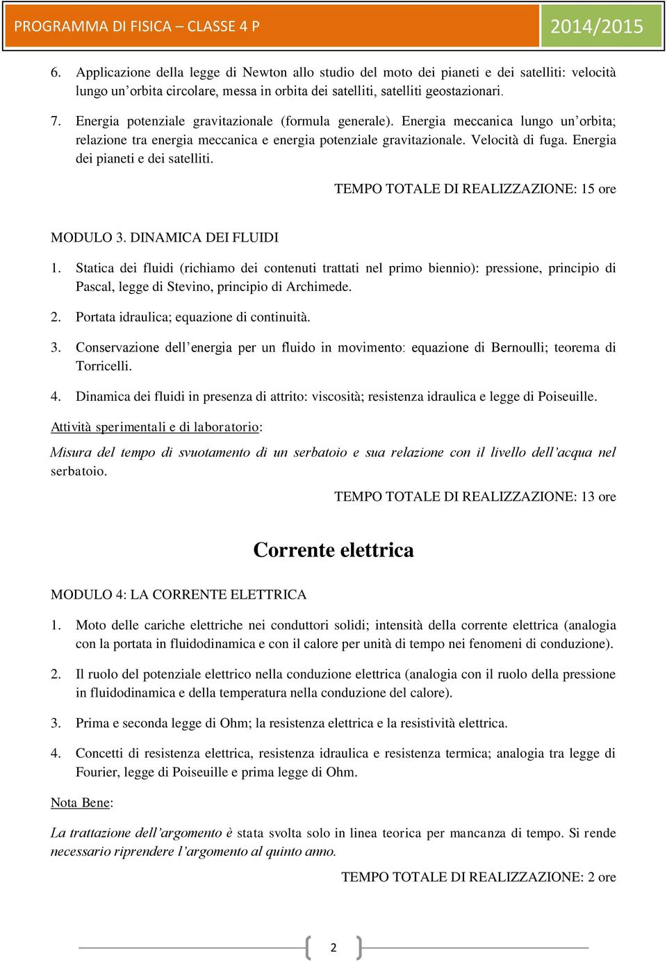 Energia dei pianeti e dei satelliti. TEMPO TOTALE DI REALIZZAZIONE: 15 ore MODULO 3. DINAMICA DEI FLUIDI 1.