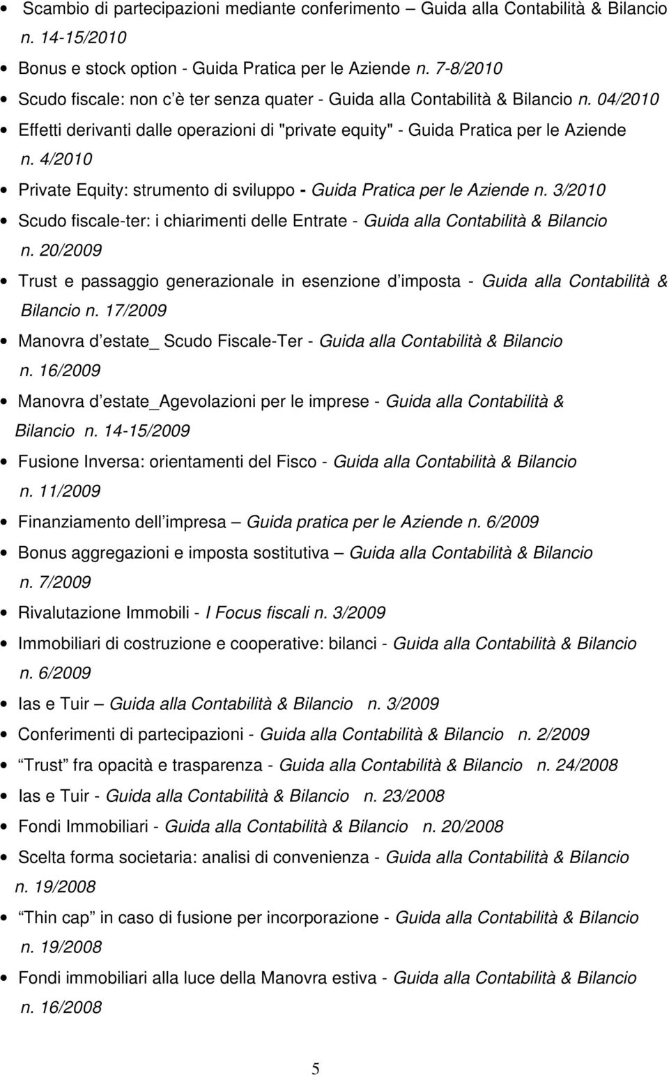 4/2010 Private Equity: strumento di sviluppo - Guida Pratica per le Aziende n. 3/2010 Scudo fiscale-ter: i chiarimenti delle Entrate - Guida alla Contabilità & Bilancio n.