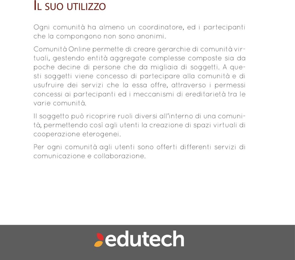 A questi soggetti viene concesso di partecipare alla comunità e di usufruire dei servizi che la essa offre, attraverso i permessi concessi ai partecipanti ed i meccanismi di ereditarietà