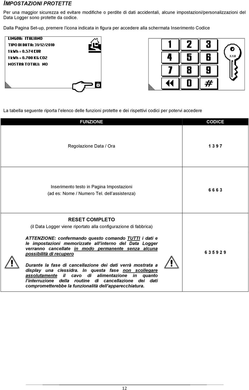 accedere FUNZIONE CODICE Regolazione Data / Ora 1 3 9 7 Inserimento testo in Pagina Impostazioni (ad es: Nome / Numero Tel.