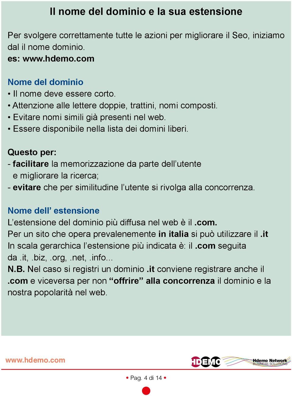 Questo per: - facilitare la memorizzazione da parte dell utente e migliorare la ricerca; - evitare che per similitudine l utente si rivolga alla concorrenza.