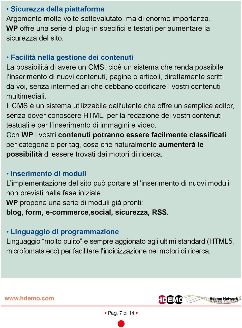 intermediari che debbano codificare i vostri contenuti multimediali.