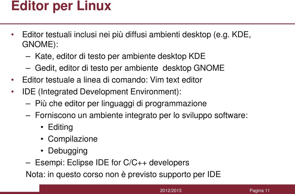 di comando: Vim text editor IDE (Integrated Development Environment): Più che editor per linguaggi di programmazione Forniscono un