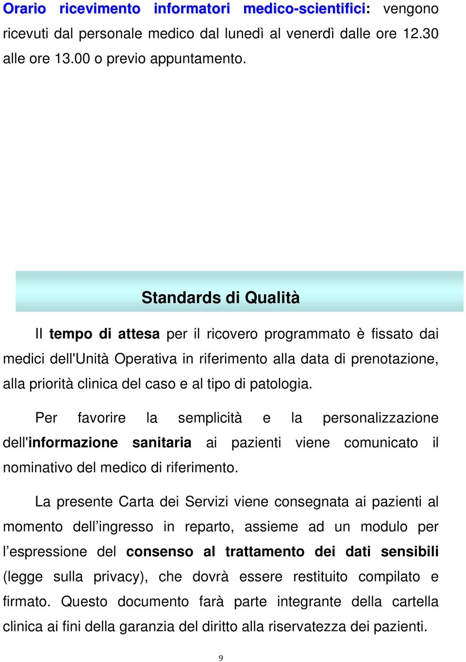 patologia. Per favorire la semplicità e la personalizzazione dell'informazione sanitaria ai pazienti viene comunicato il nominativo del medico di riferimento.