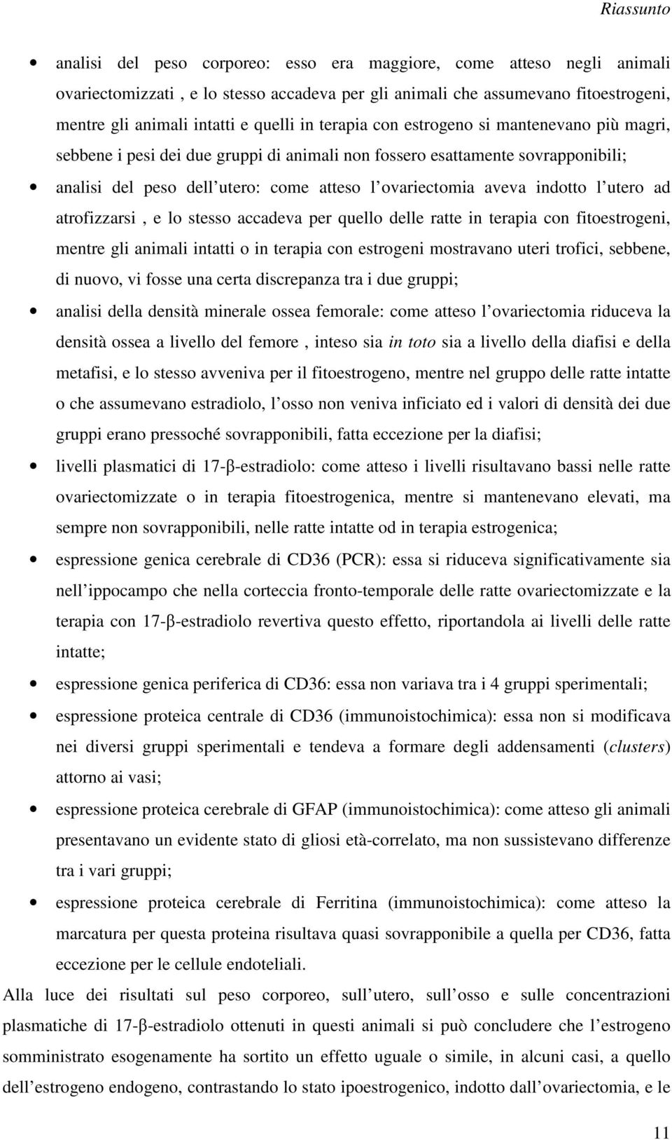 aveva indotto l utero ad atrofizzarsi, e lo stesso accadeva per quello delle ratte in terapia con fitoestrogeni, mentre gli animali intatti o in terapia con estrogeni mostravano uteri trofici,