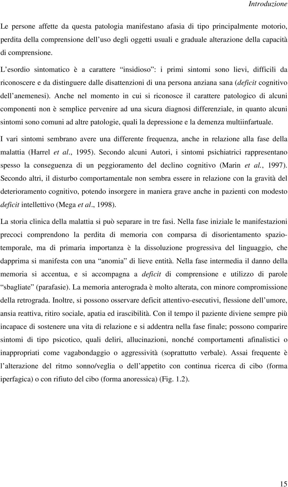 L esordio sintomatico è a carattere insidioso : i primi sintomi sono lievi, difficili da riconoscere e da distinguere dalle disattenzioni di una persona anziana sana (deficit cognitivo dell