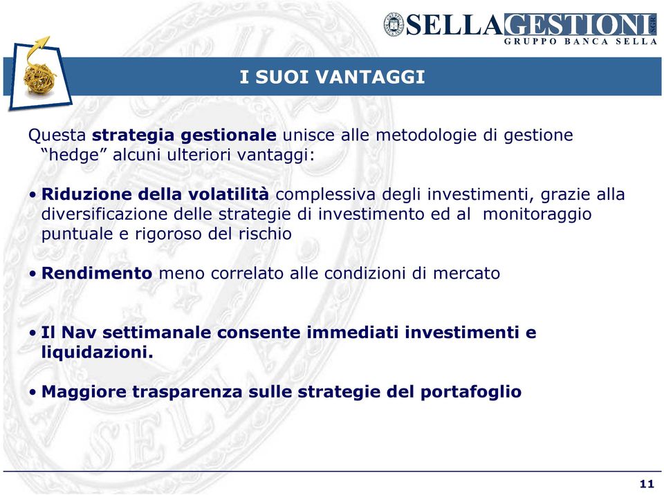 investimento ed al monitoraggio puntuale e rigoroso del rischio Rendimento meno correlato alle condizioni di