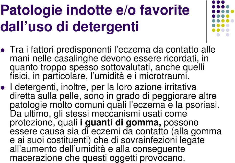 I detergenti, inoltre, per la loro azione irritativa diretta sulla pelle, sono in grado di peggiorare altre patologie molto comuni quali l eczema e la psoriasi.