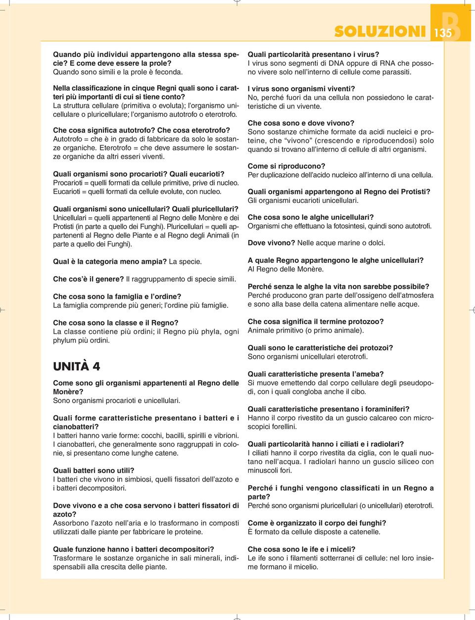 La struttura cellulare (primitiva o evoluta); l organismo unicellulare o pluricellulare; l organismo autotrofo o eterotrofo. Che cosa significa autotrofo? Che cosa eterotrofo?