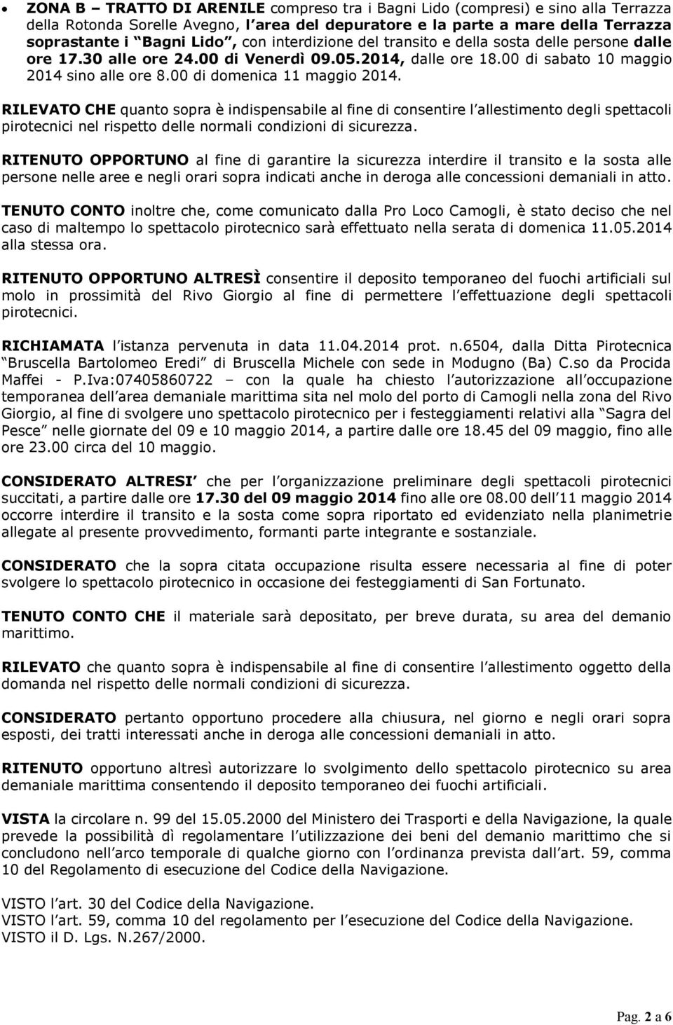 RILEVATO CHE quanto sopra è indispensabile al fine di consentire l allestimento degli spettacoli pirotecnici nel rispetto delle normali condizioni di sicurezza.