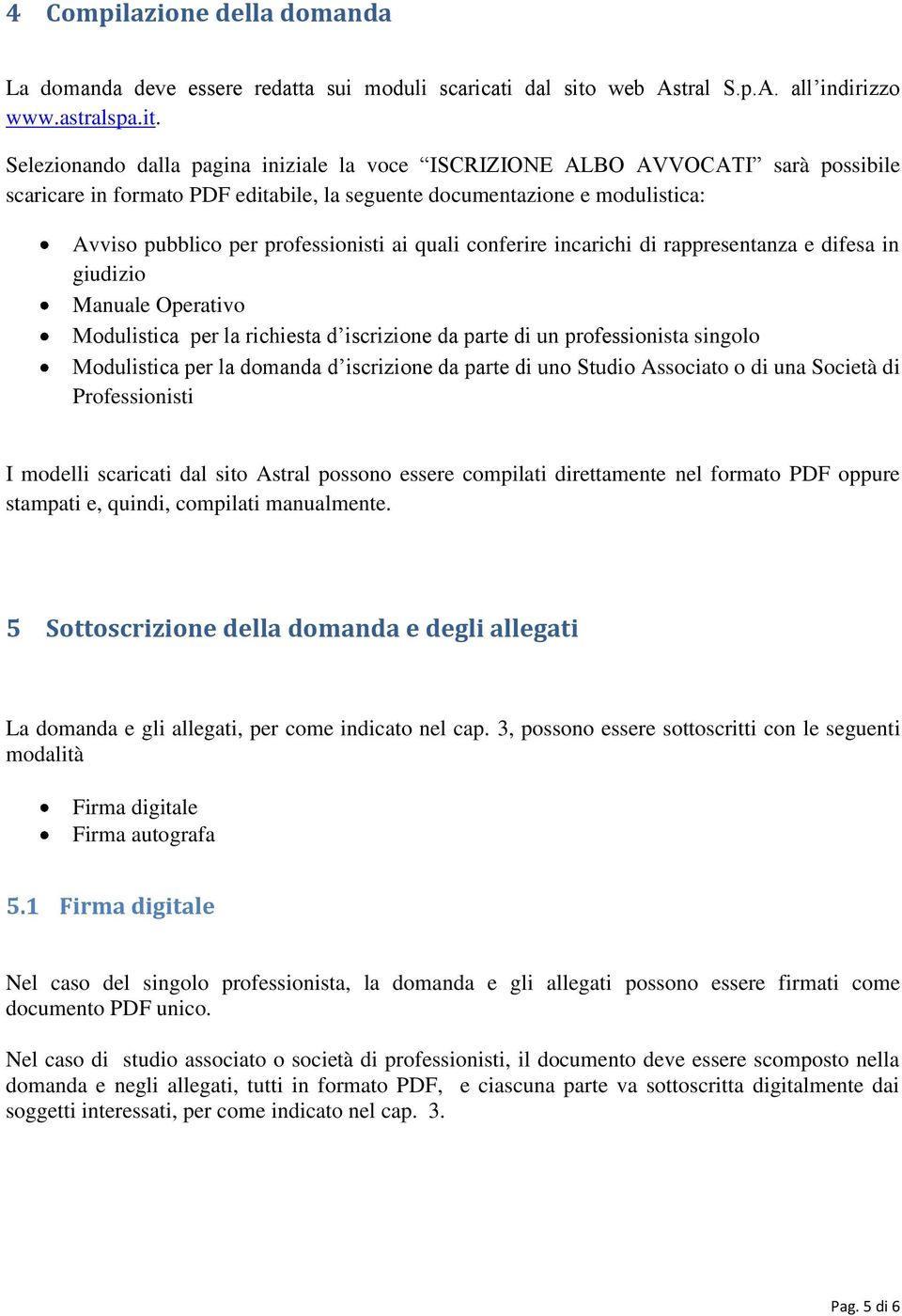 Selezionando dalla pagina iniziale la voce ISCRIZIONE ALBO AVVOCATI sarà possibile scaricare in formato PDF editabile, la seguente documentazione e modulistica: Avviso pubblico per professionisti ai