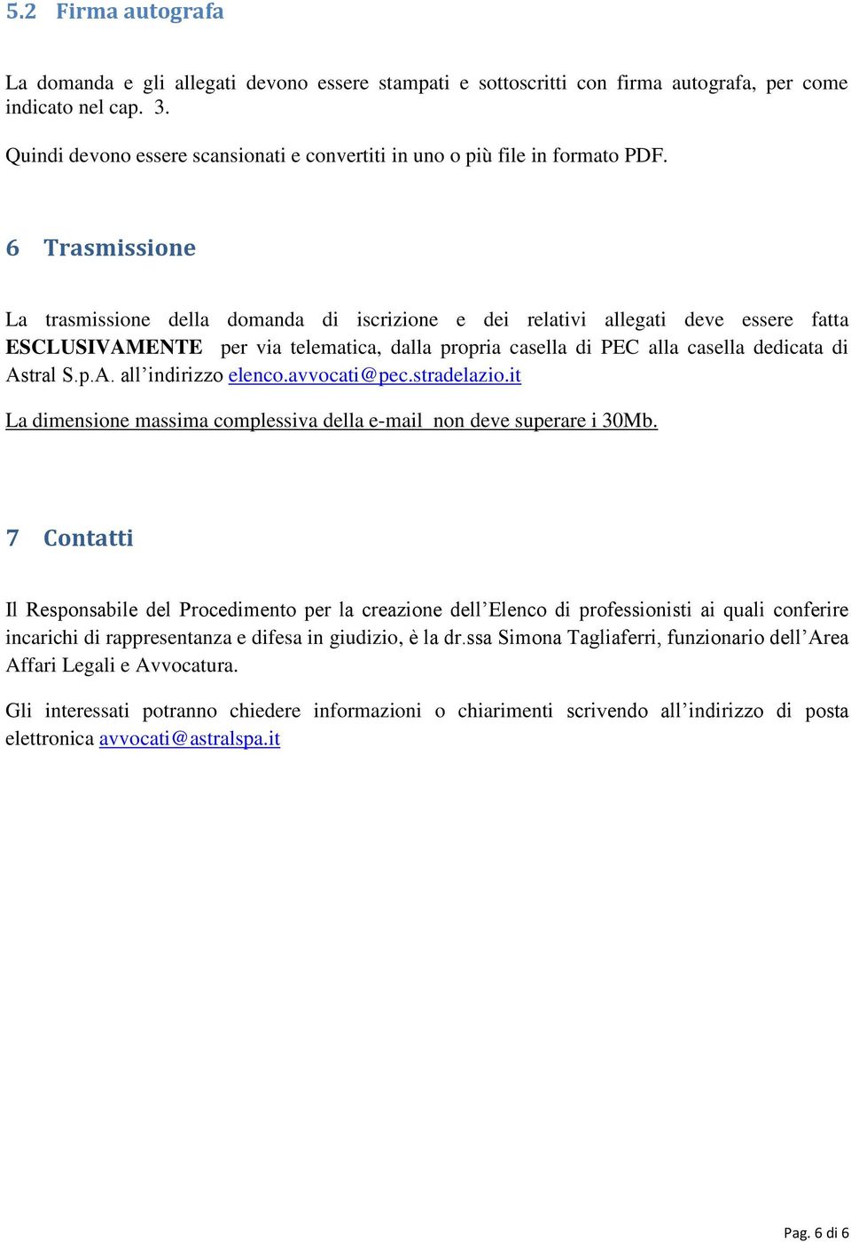 6 Trasmissione La trasmissione della domanda di iscrizione e dei relativi allegati deve essere fatta ESCLUSIVAMENTE per via telematica, dalla propria casella di PEC alla casella dedicata di Astral S.