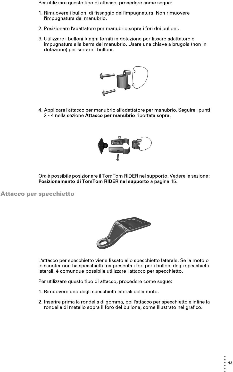 Usare una chiave a brugola (non in dotazione) per serrare i bulloni. 4. Applicare l'attacco per manubrio all'adattatore per manubrio.