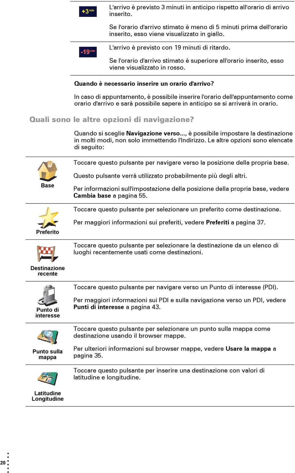 In caso di appuntamento, è possibile inserire l'orario dell'appuntamento come orario d'arrivo e sarà possibile sapere in anticipo se si arriverà in orario. Quali sono le altre opzioni di navigazione?