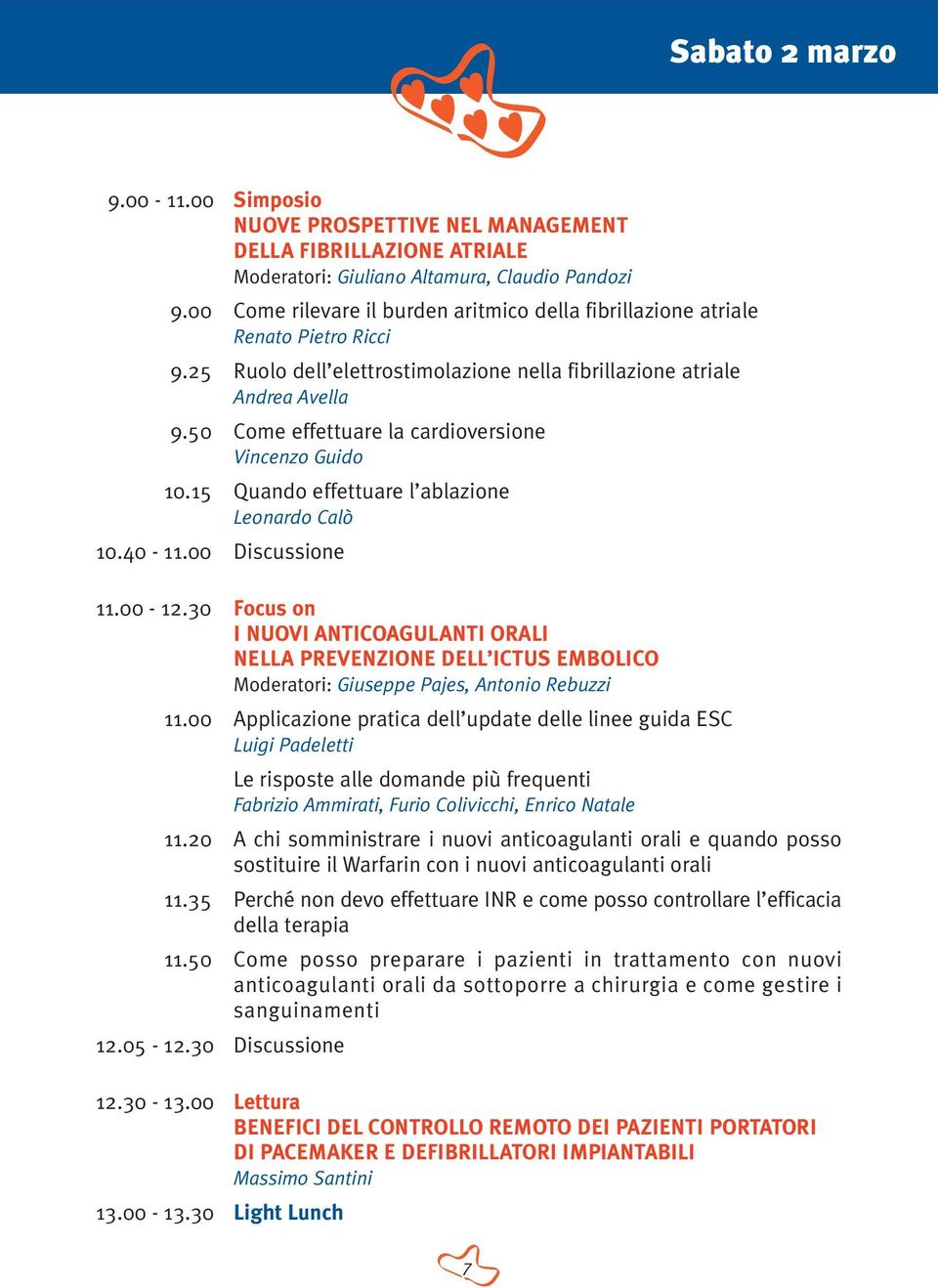 50 Come effettuare la cardioversione Vincenzo Guido 10.15 Quando effettuare l ablazione Leonardo Calò 10.40-11.00 Discussione 11.00-12.