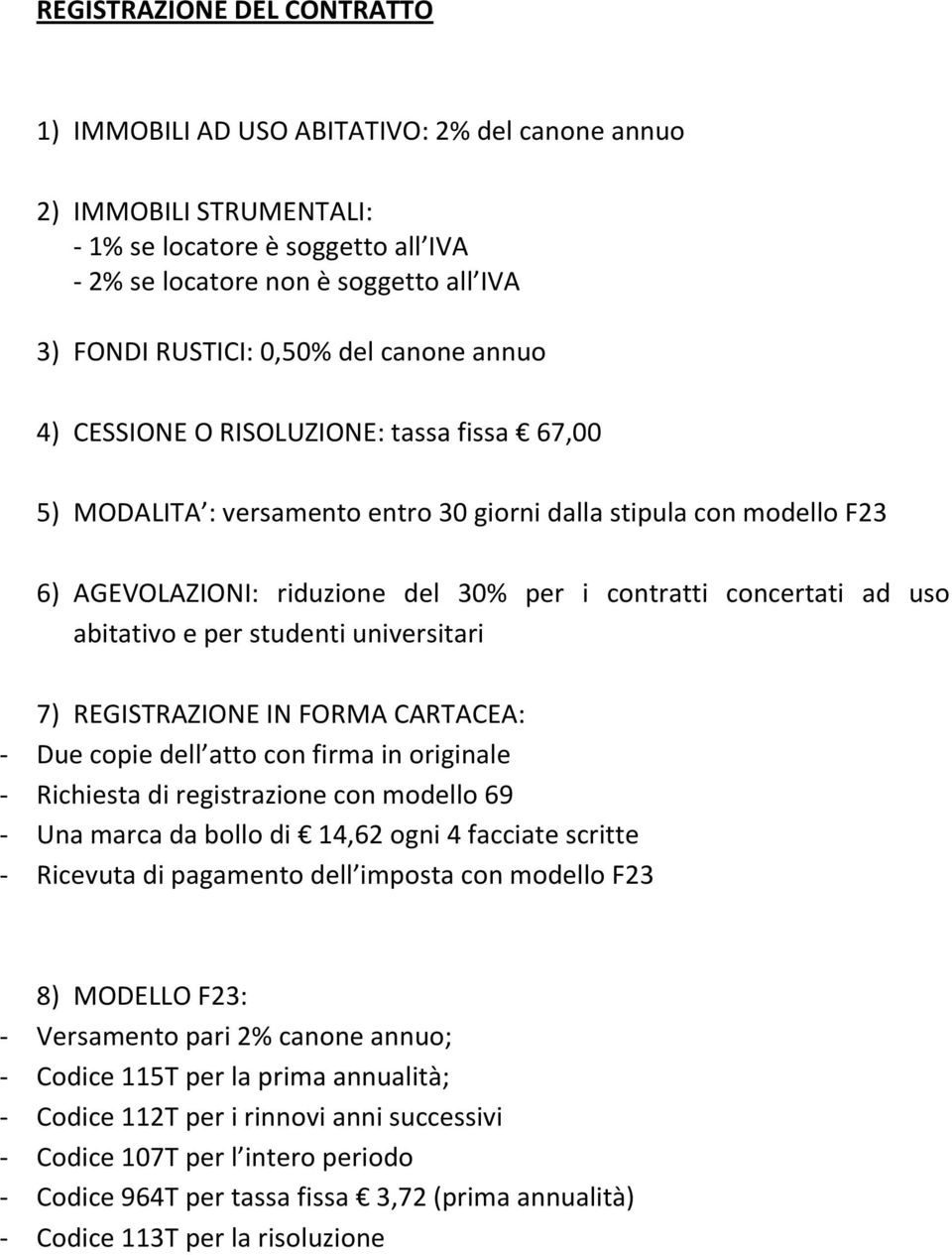 concertati ad uso abitativo e per studenti universitari 7) REGISTRAZIONE IN FORMA CARTACEA: - Due copie dell atto con firma in originale - Richiesta di registrazione con modello 69 - Una marca da