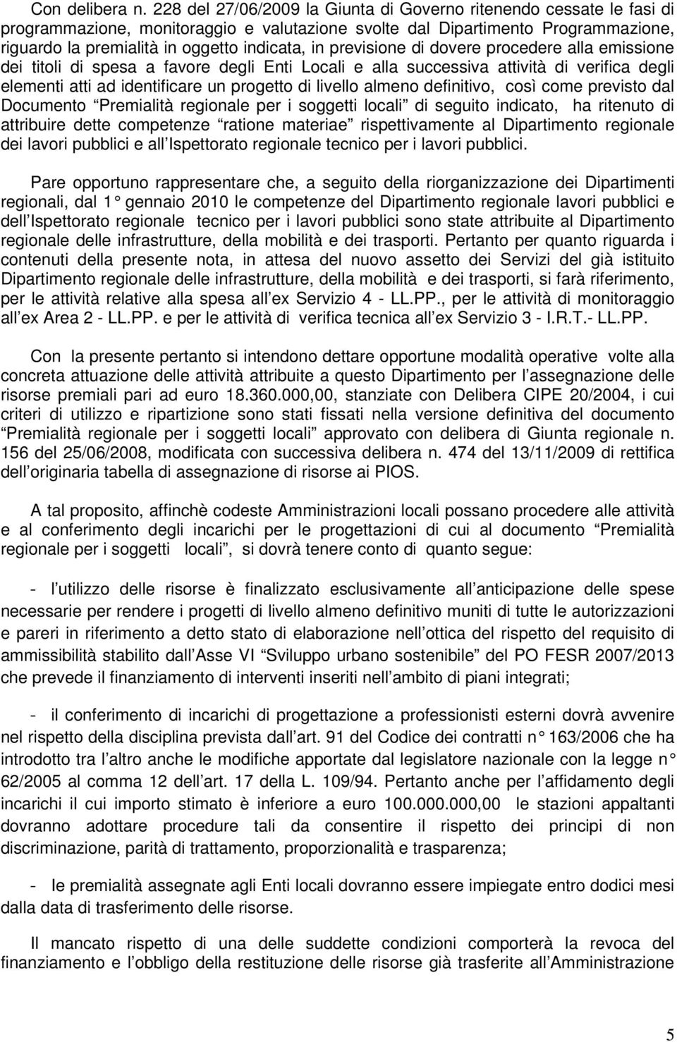 previsione di dovere procedere alla emissione dei titoli di spesa a favore degli Enti Locali e alla successiva attività di verifica degli elementi atti ad identificare un progetto di livello almeno