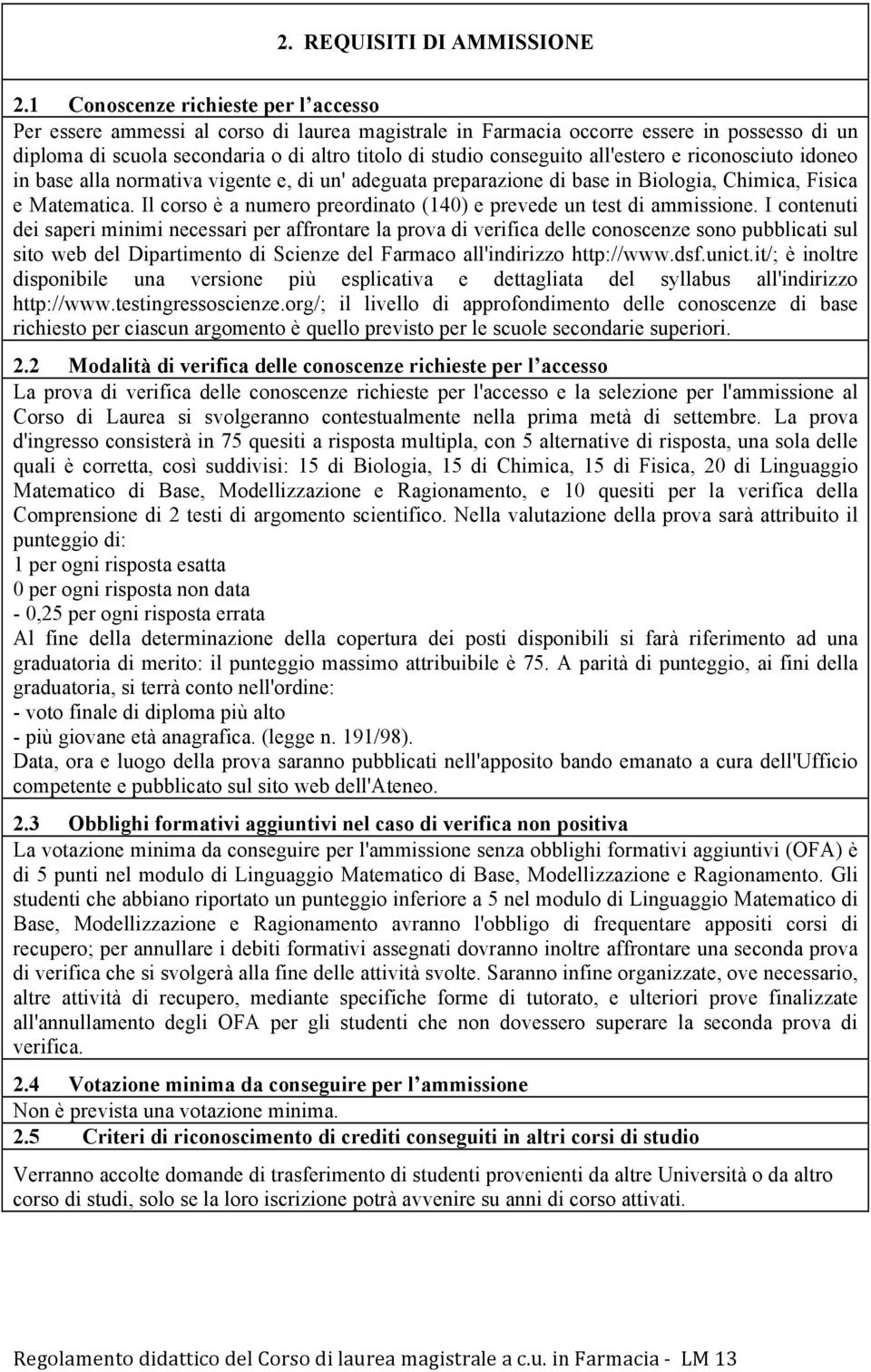 all'estero e riconosciuto idoneo in base alla normativa vigente e, di un' adeguata preparazione di base in Biologia, Chimica, Fisica e Matematica.