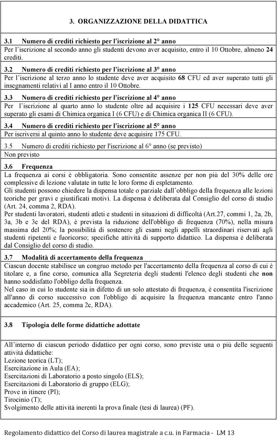 2 Numero di crediti richiesto per l'iscrizione al 3 anno Per l iscrizione al terzo anno lo studente deve aver acquisito 68 CFU ed aver superato tutti gli insegnamenti relativi al I anno entro il 10