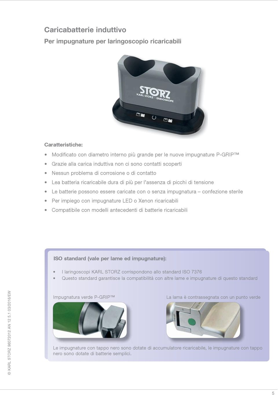 impugnatura confezione sterile Per impiego con impugnature LED o Xenon ricaricabili Compatibile con modelli antecedenti di batterie ricaricabili ISO standard (vale per lame ed impugnature): I