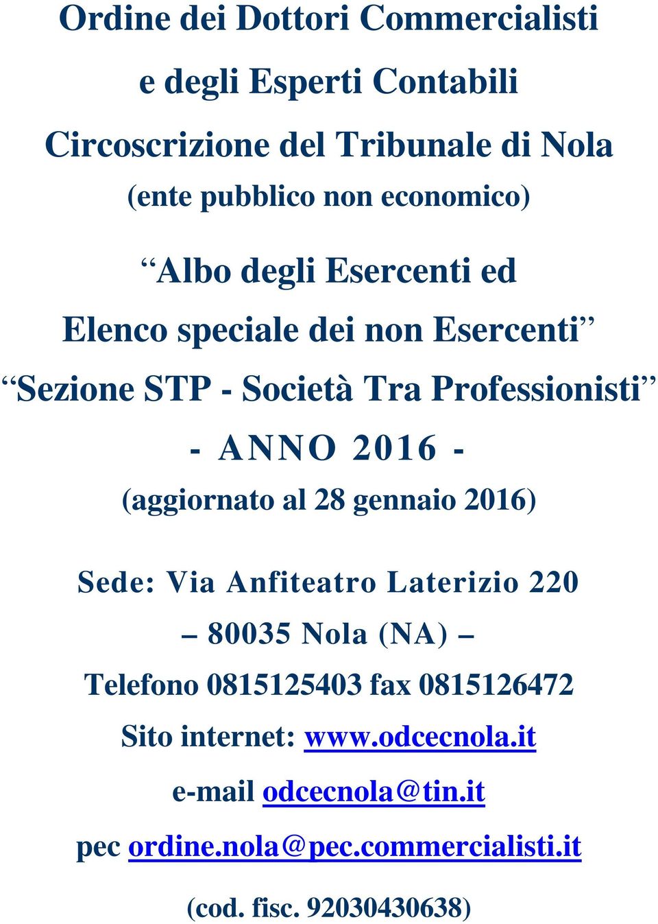 2016 - (aggiornato al 28 gnnaio 2016) Sd: Via Anfitatro Latrizio 220 80035 Tlfono 0815125403 fax