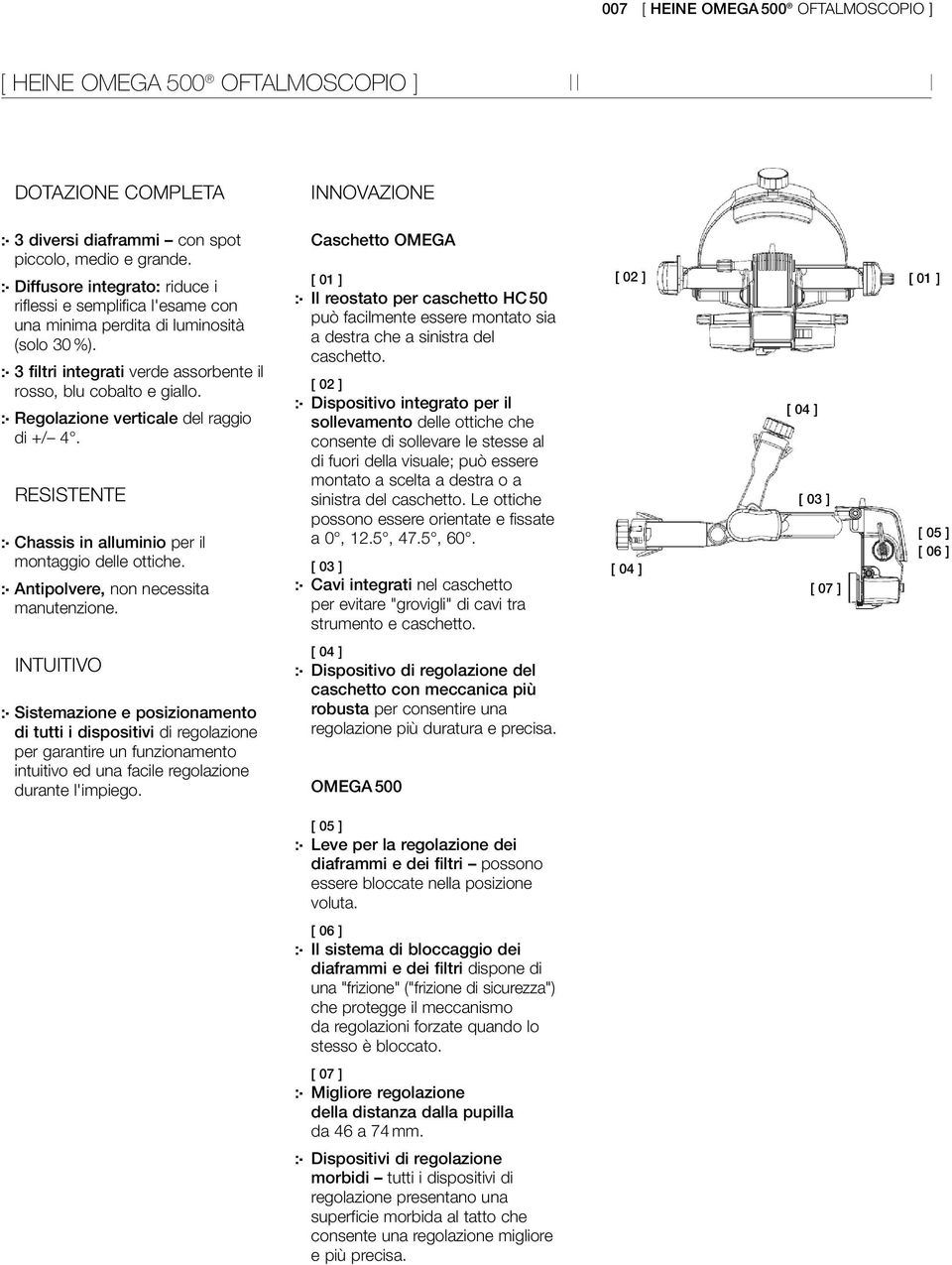 :- Regolazione verticale del raggio di +/ 4. RESISTENTE :- Chassis in alluminio per il montaggio delle ottiche. :- Antipolvere, non necessita manutenzione.