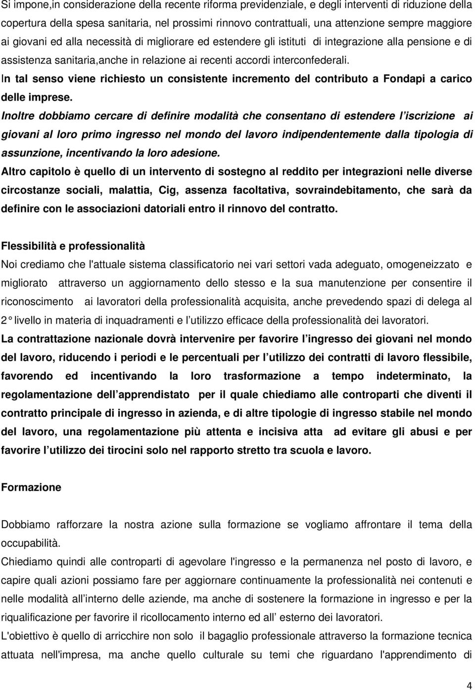 In tal senso viene richiesto un consistente incremento del contributo a Fondapi a carico delle imprese.