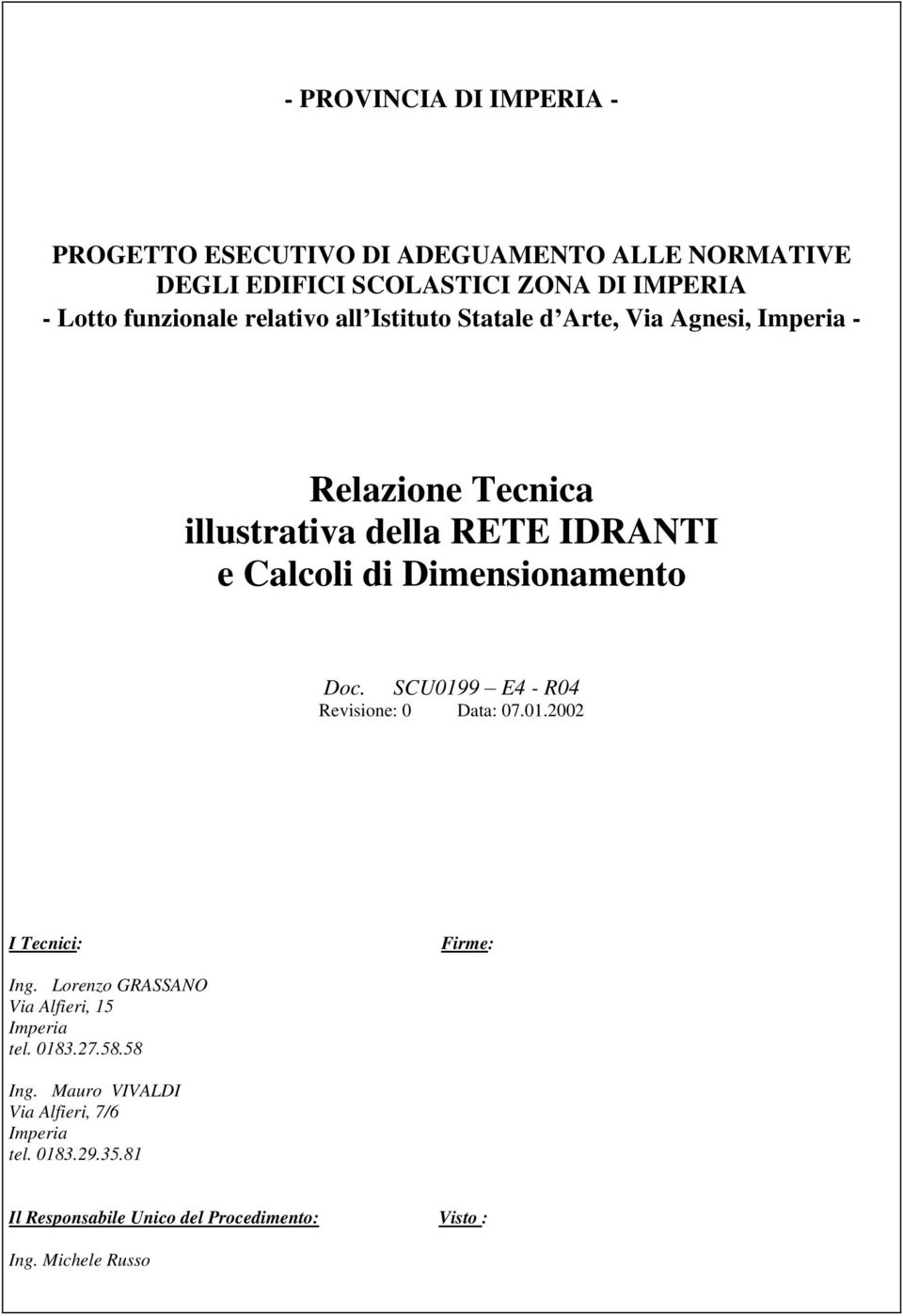 Dimensionamento Doc. SCU0199 E4 - R04 Revisione: 0 Data: 07.01.2002 I Tecnici: Firme: Ing.