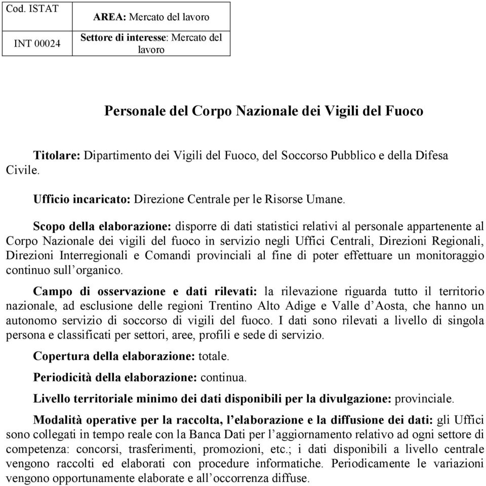 Scopo della elaborazione: disporre di dati statistici relativi al personale appartenente al Corpo Nazionale dei vigili del fuoco in servizio negli Uffici Centrali, Direzioni Regionali, Direzioni