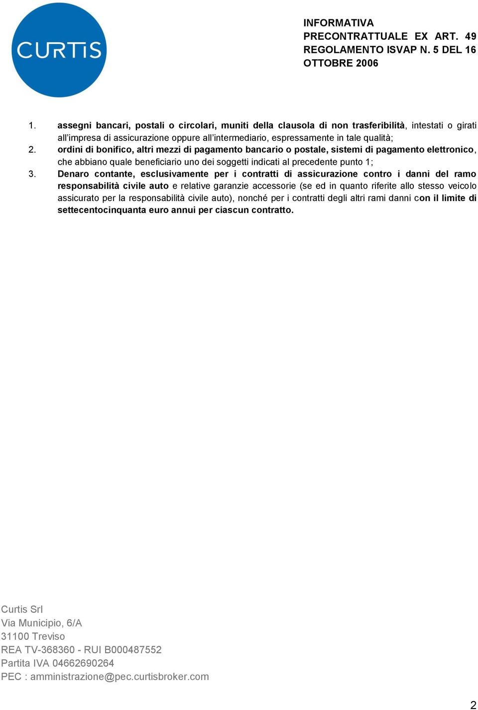 ordini di bonifico, altri mezzi di pagamento bancario o postale, sistemi di pagamento elettronico, che abbiano quale beneficiario uno dei soggetti indicati al precedente punto 1; 3.