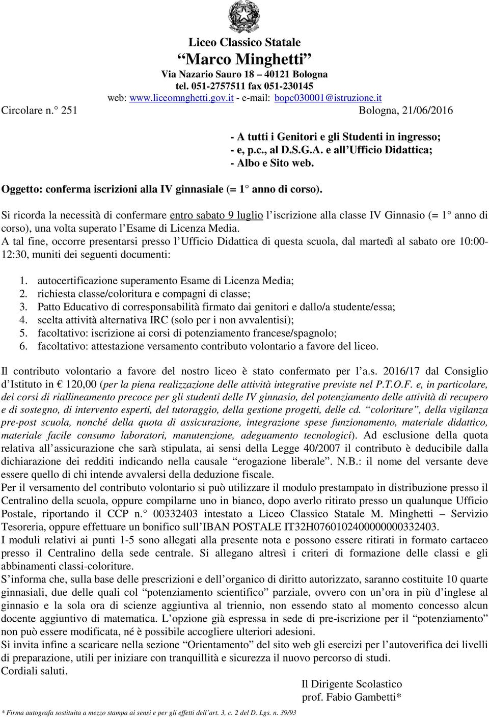 Si ricorda la necessità di confermare entro sabato 9 luglio l iscrizione alla classe IV Ginnasio (= 1 anno di corso), una volta superato l Esame di Licenza Media.