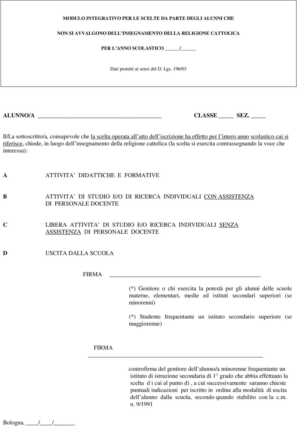 Il/La sottoscritto/a, consapevole che la scelta operata all atto dell iscrizione ha effetto per l intero anno scolastico cui si riferisce, chiede, in luogo dell insegnamento della religione cattolica