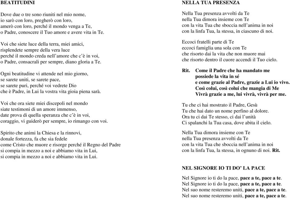 Ogni beatitudine vi attende nel mio giorno, se sarete uniti, se sarete pace, se sarete puri, perché voi vedrete Dio che è Padre, in Lui la vostra vita gioia piena sarà.