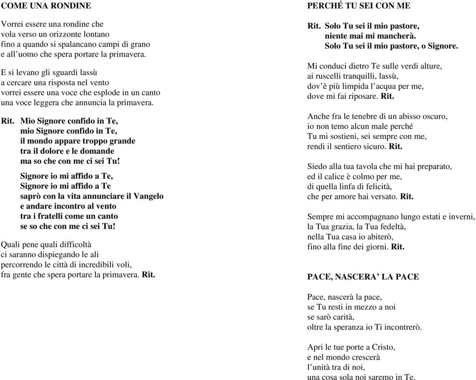 Mio Signore confido in Te, mio Signore confido in Te, il mondo appare troppo grande tra il dolore e le domande ma so che con me ci sei Tu!