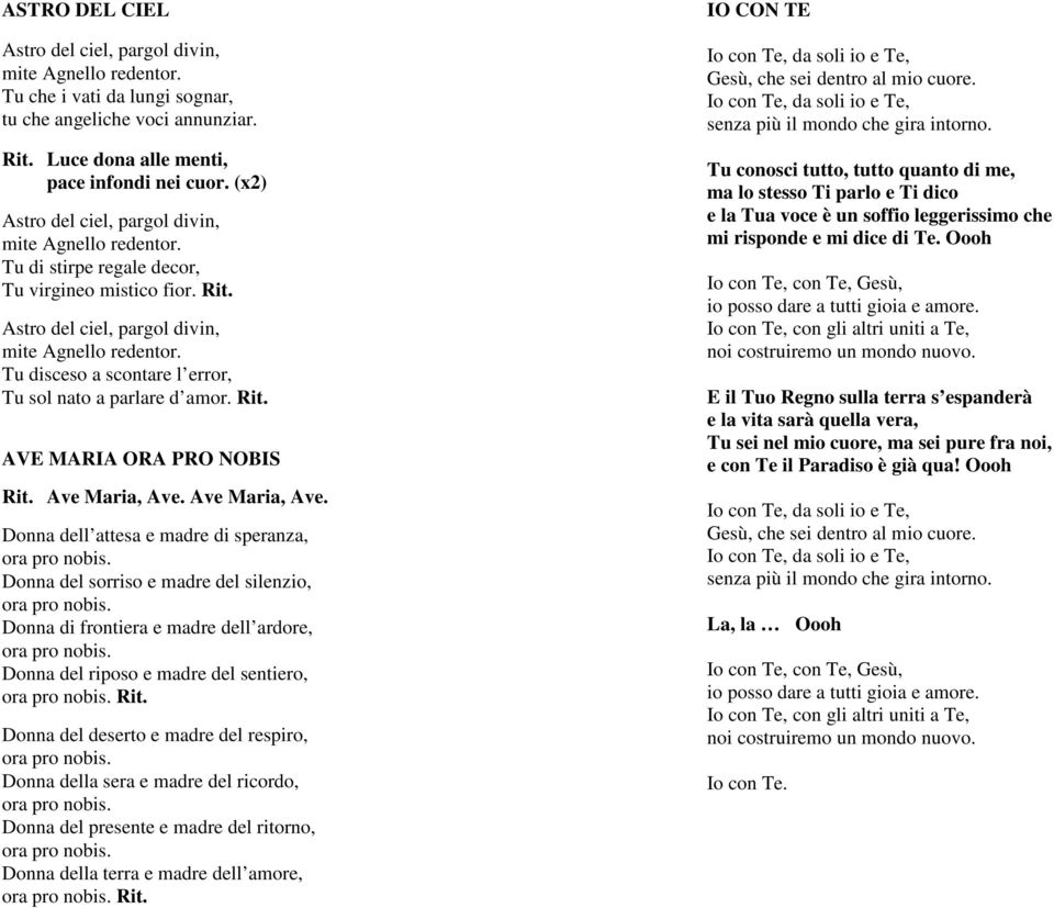 AVE MARIA ORA PRO NOBIS Ave Maria, Ave. Ave Maria, Ave. Donna dell attesa e madre di speranza, ora pro nobis. Donna del sorriso e madre del silenzio, ora pro nobis.