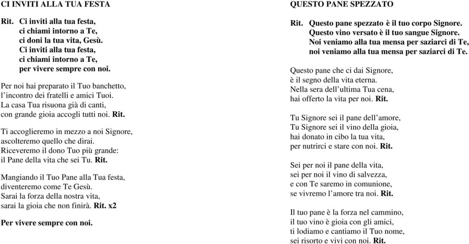 Ti accoglieremo in mezzo a noi Signore, ascolteremo quello che dirai. Riceveremo il dono Tuo più grande: il Pane della vita che sei Tu. Mangiando il Tuo Pane alla Tua festa, diventeremo come Te Gesù.