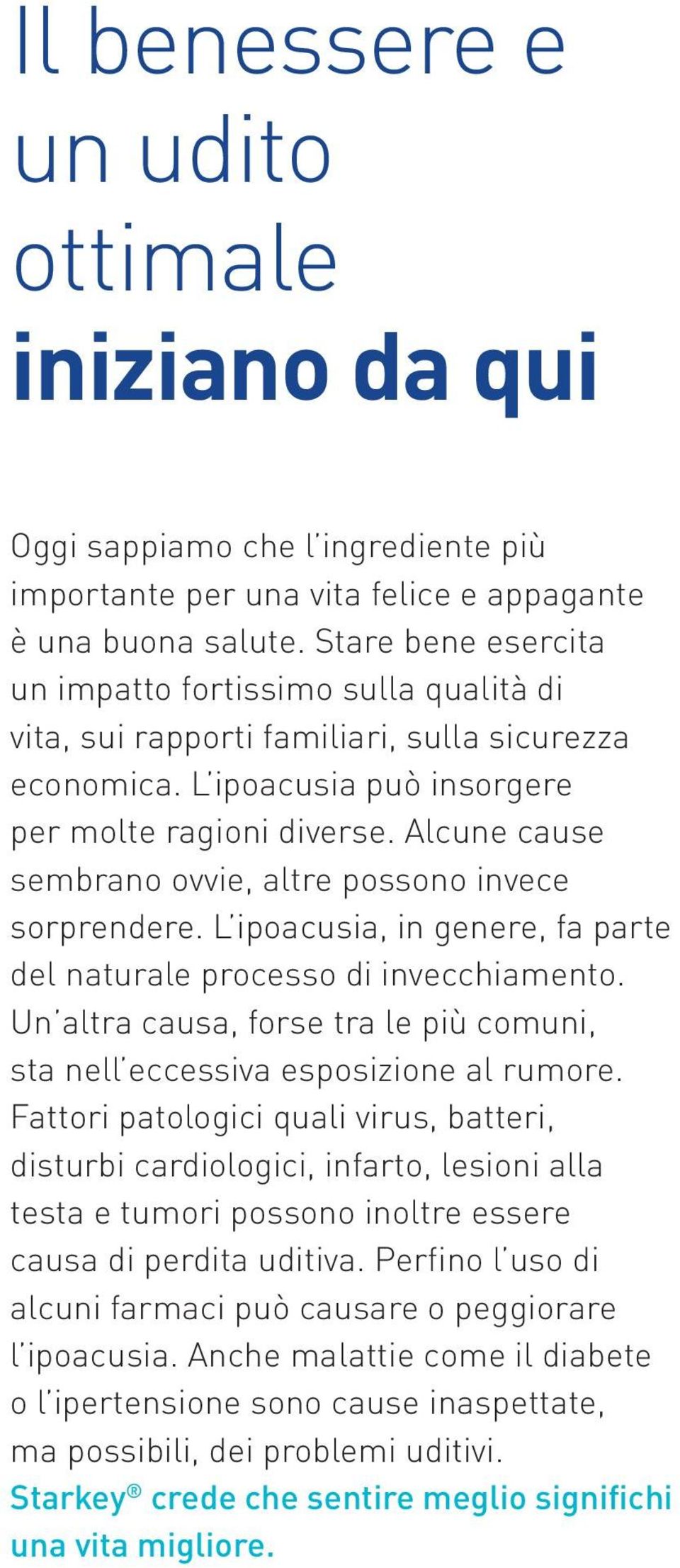 Alcune cause sembrano ovvie, altre possono invece sorprendere. L ipoacusia, in genere, fa parte del naturale processo di invecchiamento.