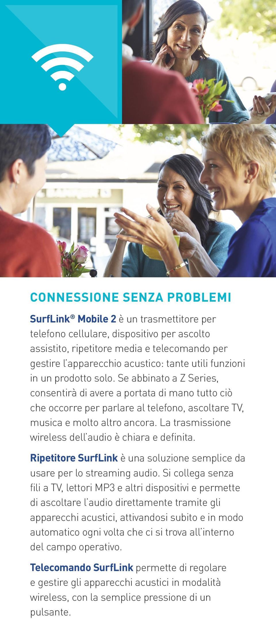 La trasmissione wireless dell audio è chiara e definita. Ripetitore SurfLink è una soluzione semplice da usare per lo streaming audio.