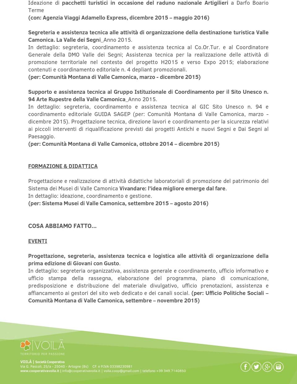 e al Coordinatore Generale della DMO Valle dei Segni; Assistenza tecnica per la realizzazione delle attività di promozione territoriale nel contesto del progetto H2015 e verso Expo 2015; elaborazione