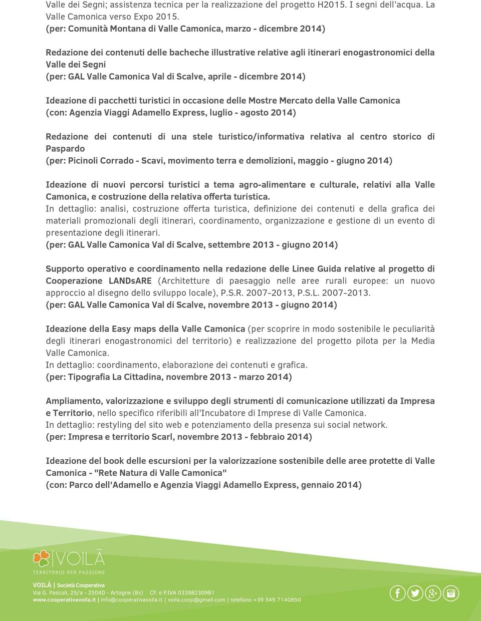 Camonica Val di Scalve, aprile - dicembre 2014) Ideazione di pacchetti turistici in occasione delle Mostre Mercato della Valle Camonica (con: Agenzia Viaggi Adamello Express, luglio - agosto 2014)