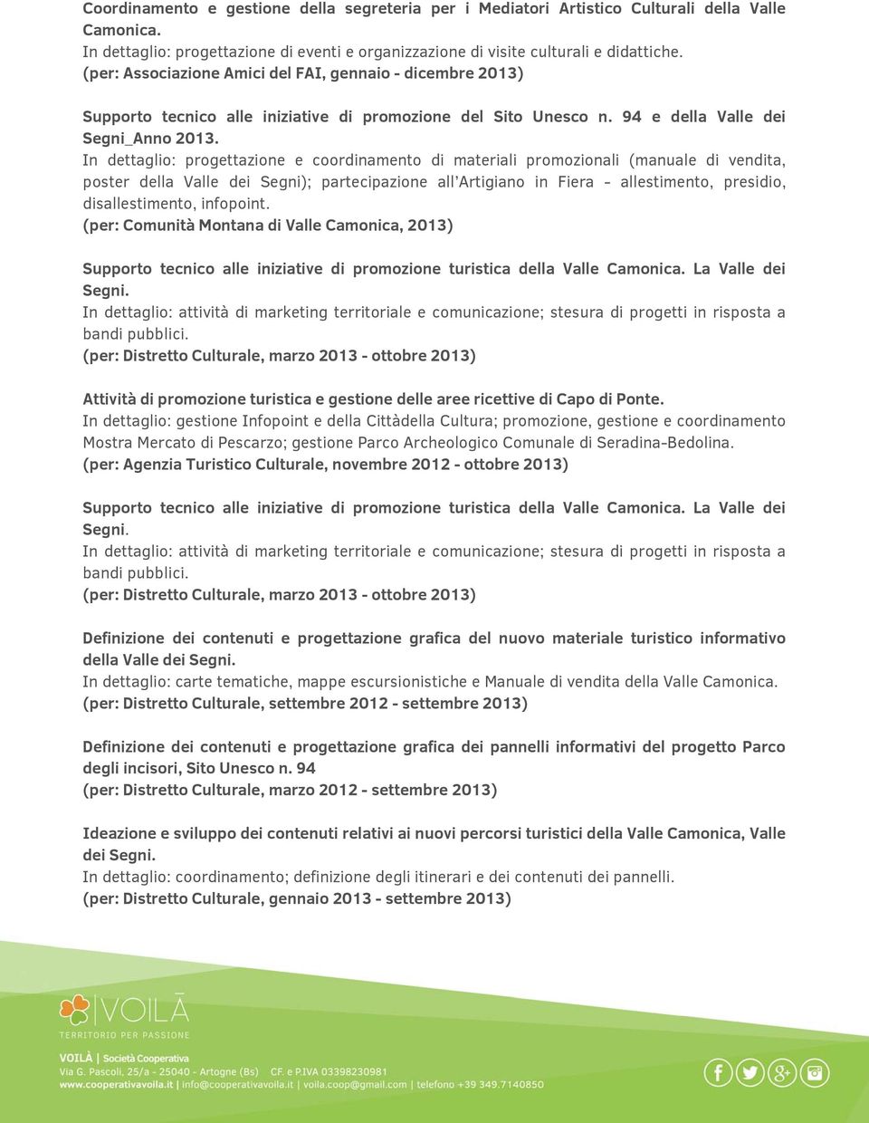 In dettaglio: progettazione e coordinamento di materiali promozionali (manuale di vendita, poster della Valle dei Segni); partecipazione all Artigiano in Fiera - allestimento, presidio,