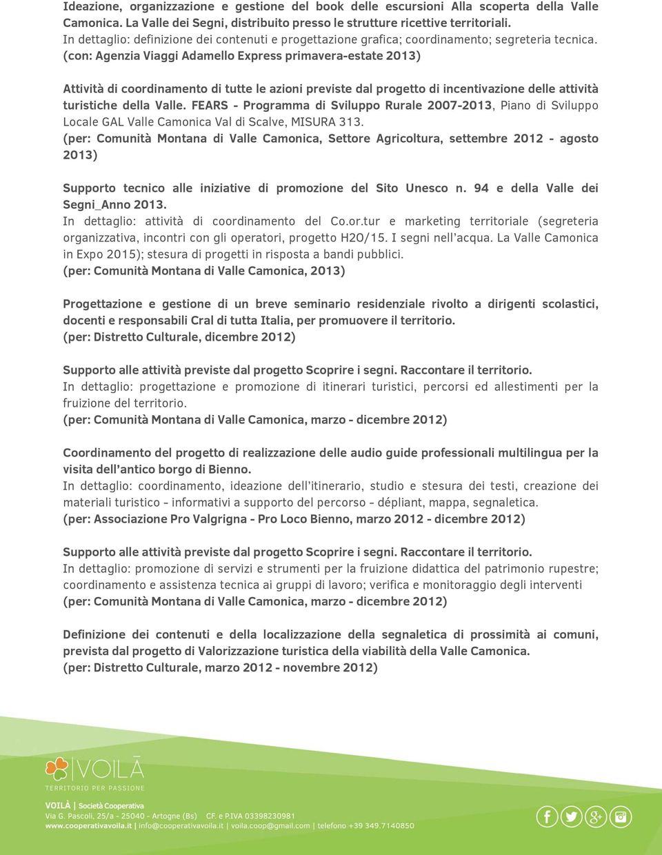 (con: Agenzia Viaggi Adamello Express primavera-estate 2013) Attività di coordinamento di tutte le azioni previste dal progetto di incentivazione delle attività turistiche della Valle.
