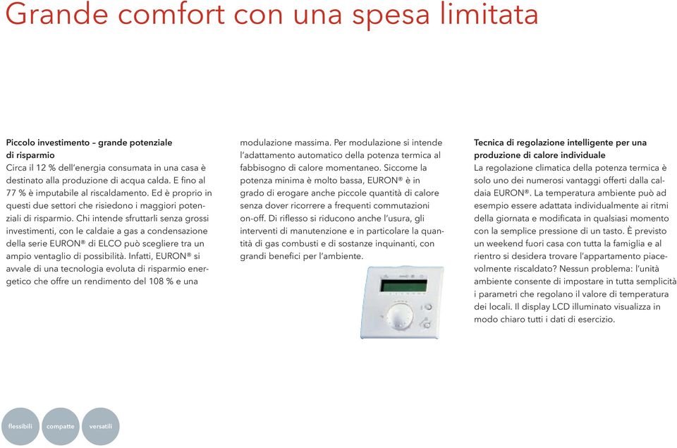 Chi intende sfruttarli senza grossi investimenti, con le caldaie a gas a condensazione della serie EURON di ELCO può scegliere tra un ampio ventaglio di possibilità.