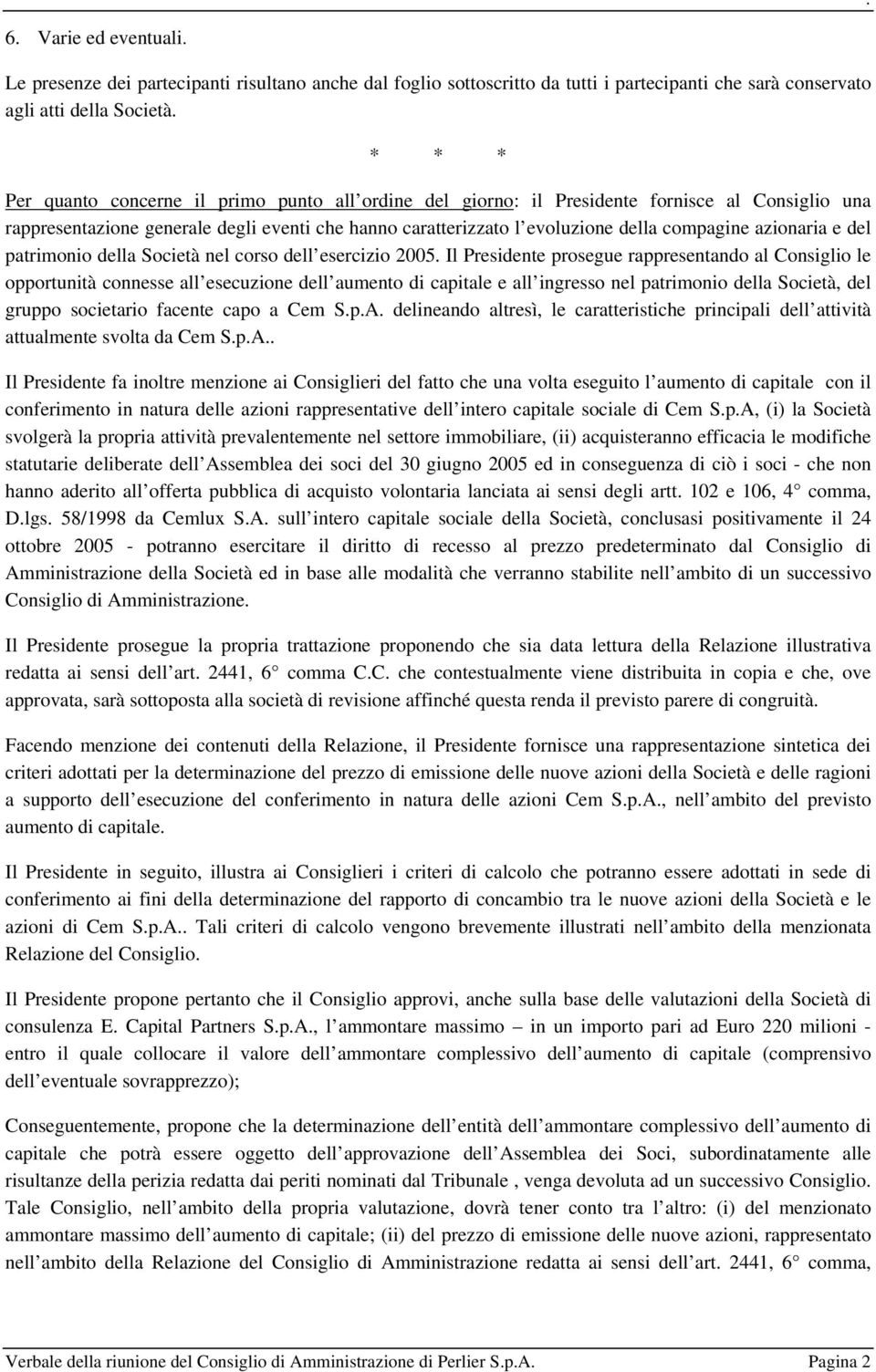 nel corso dell esercizio 2005 Il Presidente prosegue rappresentando al Consiglio le opportunità connesse all esecuzione dell aumento di capitale e all ingresso nel patrimonio della Società, del