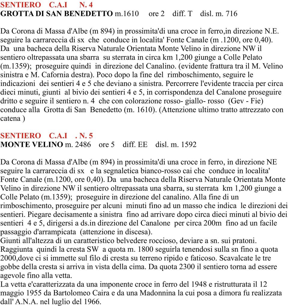 1359); proseguire quindi in direzione del Canalino. (evidente frattura tra il M. Velino sinistra e M. Cafornia destra).