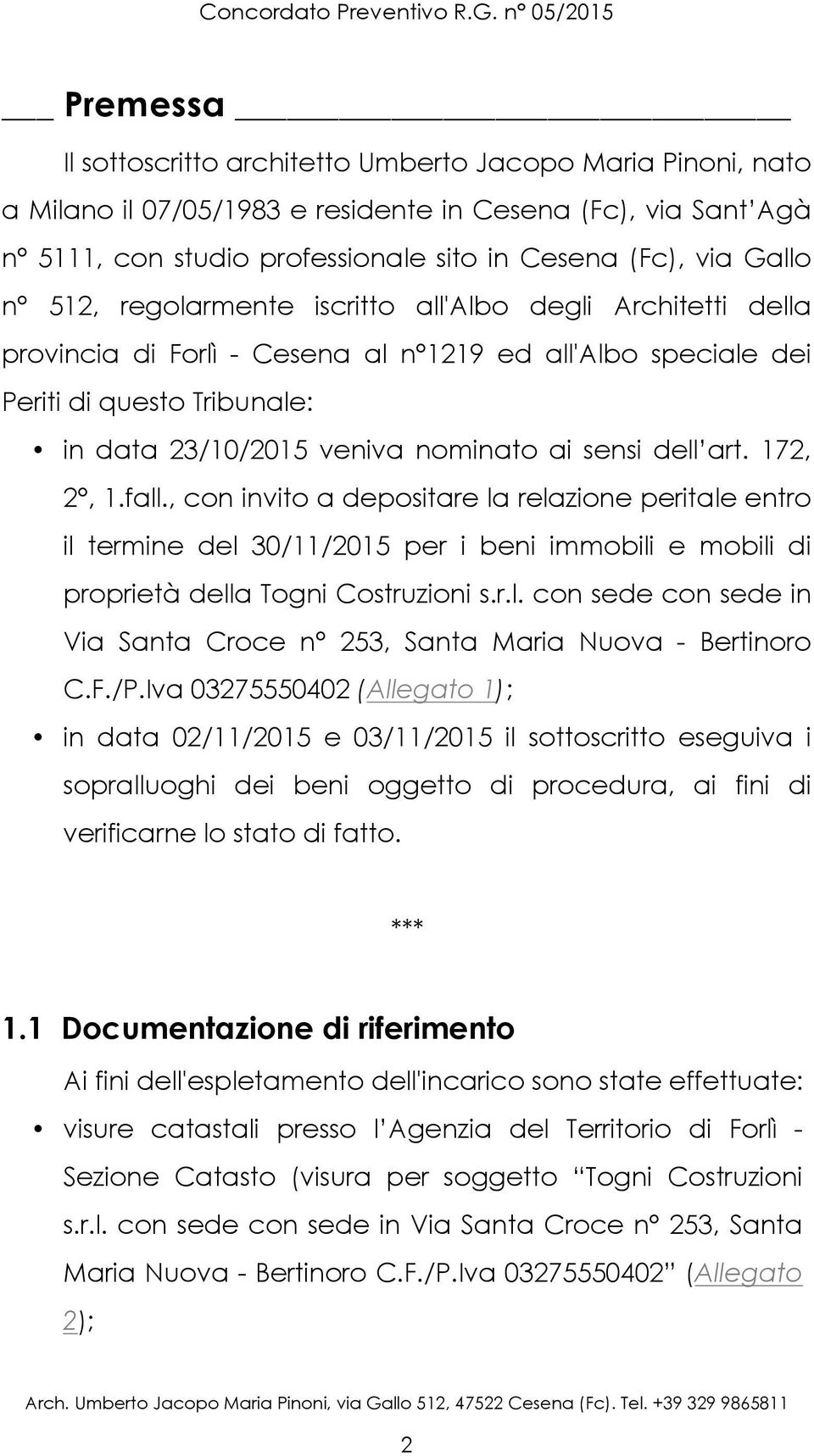 via Gallo n 512, regolarmente iscritto all'albo degli Architetti della provincia di Forlì - Cesena al n 1219 ed all'albo speciale dei Periti di questo Tribunale: in data 23/10/2015 veniva nominato ai